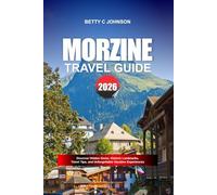 MORZINE TRAVEL GUIDE 2026: Discover Hidden Gems, Historic Landmarks, Travel Tips, and Unforgettable Vacation Experiences