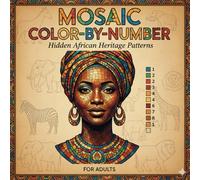 Mosaic Color by Number for Adults: Uncover Africa’s beauty, patterns, and power through 50 relaxing color-by-number designs celebrating women, culture, and creativity.