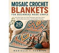 Mosaic Crochet Blankets For Beginners Made Simple: Learn One-Color-at-a-Time Techniques with Clear Charts, Row-byRow Instructions, and Confident Finishing