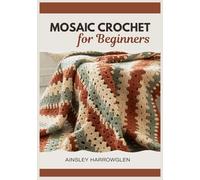 Mosaic Crochet for Beginners: Overlay Mosaic Crochet Patterns in Two Colors: Blankets, Afghans & Home Décor with Large Charts + Row-by-Row Instructions (US + UK Terms)