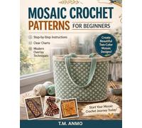 Mosaic Crochet Patterns for Beginners: Easy Two-Color Crochet Projects with Step-by-Step Instructions, Charts, and Modern Overlay Designs