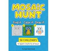 Mosaic Hunt: Find It, Color It, Draw It! 50 Challenges to Spark Creativity & Focus | Drawing Book for Kids Ages 6 to 10. (Mosaic Hunt Adventures)