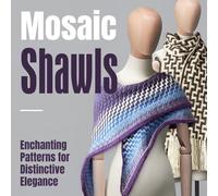 Mosaic Shawls: Enchanting Patterns for Distinctive Elegance: Fashion Crochet