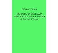 Mosaico di bellezza nell'arte e nella poesia di Giovanni Teresi (La community di ilmiolibro.it)