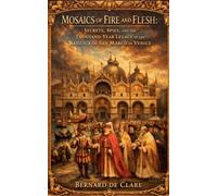 Mosaics of Fire and Flesh: Secrets, Spies, and the Thousand-Year Legacy of the Basilica di San Marco in Venice: 7 (Italy's Sacred Architecture)