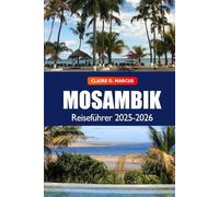 Mosambik Reiseführer 2025-2026: Entdecken Sie verborgene Schätze, Strände, Safaris, pulsierende Kultur und Abenteuer an der südafrikanischen Küste