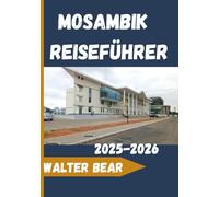 Mosambik Reiseführer 2025-2026: Reisetipps, Reiserouten und Insider-Geheimnisse