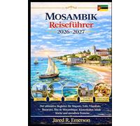 Mosambik Reiseführer 2026-2027: Der ultimative Begleiter für Maputo, Tofo, Vilankulo, Bazaruto, Ilha de Moçambique, Küstenkultur, lokale Küche und stressfreie Erstreise
