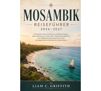 Mosambik Reiseführer 2026-2027: Verborgene Inseln, Strände des Indischen Ozeans, Safari-Abenteuer, lokale Kultur, Meeresfrüchteküche und kluge ... unvergesslichen afrikanischen Küstenurlaub