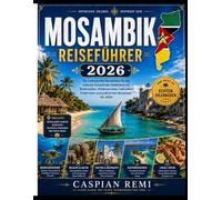 Mosambik-Reiseführer 2026: Ein ausführlicher Reiseführer für die Küste des Indischen Ozeans im südlichen Afrika mit Küstenzielen, Wildreservaten, ... und praktischen Reisetipps für 2026