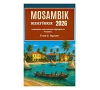 MOSAMBIK REISEFÜHRER 2026: Inselhüpfen und kulturelle Highlights im Paradies