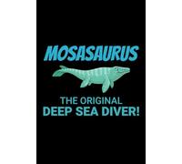 Mosasaurus - The Original Deep Sea Diver!: Dinosaur Fossil Notebook - Funny Journal for Writing Notes, Paleontology & Science Lovers, College Ruled Lined Paper