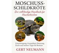 Moschusschildkröte Das vollständige Handbuch für Haustierbesitzer: Unterbringung, Gesundheit, Fütterung, Zucht und weitere Tipps für Besitzer