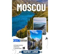MOSCOU GUIDE DE VOYAGE 2026: Découvrez les principales attractions, les activités de plein air, les trésors cachés et les excursions d'une journée pour les voyageurs aventureux.