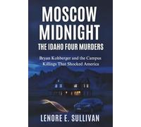 Moscow Midnight: The Idaho Four Murders: Bryan Kohberger and the Campus Killings That Shocked America