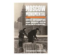 Moscú Monumental – Rascacielos soviéticos y la vida urbana en la capital de Stalin