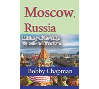 Moscow, Russia: History of the City, Travel and Tourism