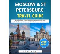Moscow & St Petersburg Travel Guide 2026-2027: A Complete 2-in-1 Travel Companion to Russia’s Imperial Cities, Hidden Gems, Food, Culture, Budget Tips & Must-See Attractions