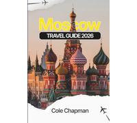 Moscow TRAVEL GUIDE 2026: Explore Major Landmarks, Local Neighborhoods, Food and Dining Options, Public Transport Guidance, Itineraries, and Day Trip Planning for Practical Travel Across the City