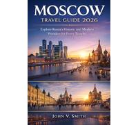 Moscow Travel Guide 2026: Explore Russia’s Historic and Modern Wonders for Every Traveler