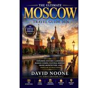 MOSCOW Travel Guide 2026: Exploring Historic Landmarks, Russian Cuisine, Cultural Heritage, Grand Architecture, and Popular Attractions