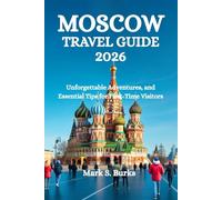 MOSCOW TRAVEL GUIDE 2026: Unforgettable Adventures, and Essential Tips for First-Time Visitors