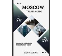 MOSCOW TRAVEL GUIDE: Discover The Stories Behind Russia’s Majestic Capital (CITIES TRAVEL GUIDE)