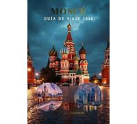 MOSCÚ GUÍA DE VIAJE 2026: Cosas principales que hacer, joyas ocultas, itinerarios, viajes económicos, lugares emblemáticos, museos, sistema de metro, ... para visitantes primerizos Capital de Rusi