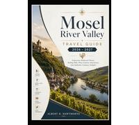 Mosel River Valley Travel Guide 2026 - 2027: Experience Medieval Charm, Rolling Hills, Wine Country Adventures, And Authentic Culinary Delights