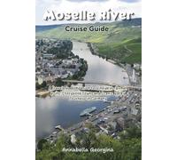 Moselle River Cruise Guide: A Traveler’s Companion to Vineyards, Roman Ruins, Storybook Towns and Scenic Valley Journeys in Germany