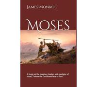 Moses: A study on the lawgiver, leader, and mediator of Israel, "whom the Lord knew face to face".