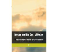 Moses and the Cost of Delay: The Divine Comedy of Obedience (Kingdom Narratives: The Divine Comedy of the Prophets)