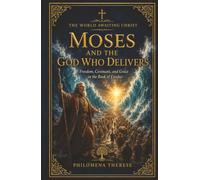 Moses and the God Who Delivers: Freedom, Covenant, and Grace in the Book of Exodus (The World Awaiting Christ: A Catholic Journey Through the Old Testament)