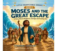 Moses and The Great Escape: A Story About Obedience, Courage and Trusting God: 6 (Little Hearts Big Heroes)