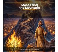 Moses and the Moutain: Where God Spoke (The Fire That Never Went Out)