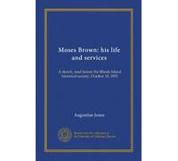 Moses Brown: his life and services: A sketch, read before the Rhode Island historical society, October 18, 1892
