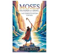 Moses Deliverer of Israel: The Complete History for Kids: A Story of Dreams, Miracles, Belief, and the Incredible Adventure of a Boy Who Became a Hero ... 26 (Kids Fun, History and Educational books)