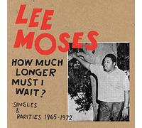 Moses Lee - How Much Longer Must I Wait? Singles & Rarities 1965-1972 [Vinilo]