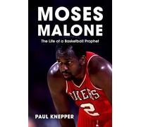 Moses Malone: The Life of a Basketball Prophet