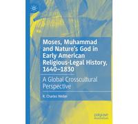 Moses, Muhammad and Nature’s God in Early American Religious-Legal History, 1640-1830: A Global Crosscultural Perspective