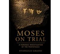 MOSES ON TRIAL: A Forensic Investigation of the Pentateuch