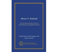 Moses P. Kinkaid: Memorial addresses delivered in the House of representatives of the United States in memory of Moses P. Kinkaid, late a representative from Nebraska