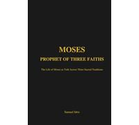 Moses: Prophet of Three Faiths: The Life of Moses as Told Across Three Sacred Traditions