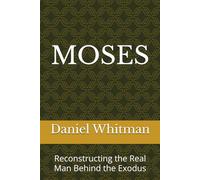 Moses: Reconstructing the Real Man Behind the Exodus (The Historical Inquiry Series)