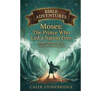 Moses: The Prince Who Led a Nation Free: Plagues, Miracles, and the Road to the Promised Land (Bible Adventures)