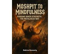 Moshpits To Mindfulness: Forging Inner Strength, The Metalhead Way