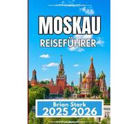 MOSKAU REISEFÜHRER 2025 2026: Ein praktischer Begleiter zum Erkunden von Sehenswürdigkeiten, Geschichte und lokalem Leben