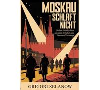 Moskau schläft nicht: Sieben Geschichten aus dem Schatten des Eisernen Vorhangs