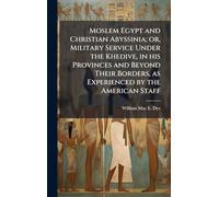 Moslem Egypt and Christian Abyssinia; or, Military Service Under the Khedive, in his Provinces and Beyond Their Borders, as Experienced by the American Staff