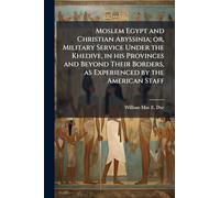 Moslem Egypt and Christian Abyssinia; or, Military Service Under the Khedive, in his Provinces and Beyond Their Borders, as Experienced by the American Staff